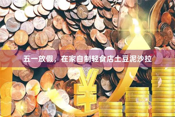 五一放假，在家自制轻食店土豆泥沙拉